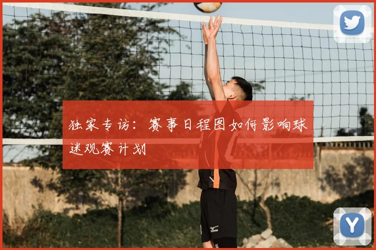 独家专访：赛事日程图如何影响球迷观赛计划