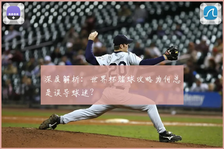 深度解析：世界杯赌球攻略为何总是误导球迷？