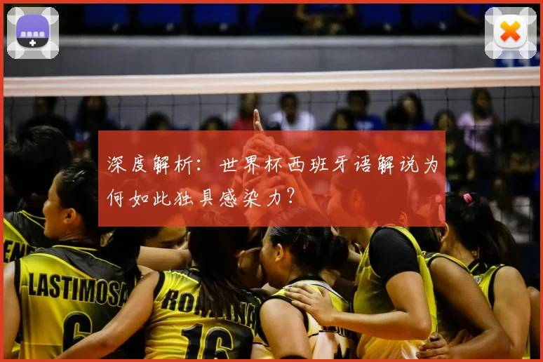 深度解析:世界杯西班牙语解说为何如此独具感染力?